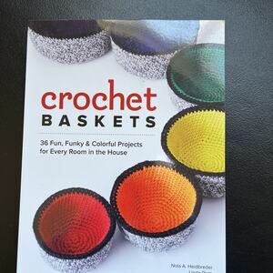 Crochet Baskets: 36 Fun, Funky, & Colorful Projects for Every Room in the House